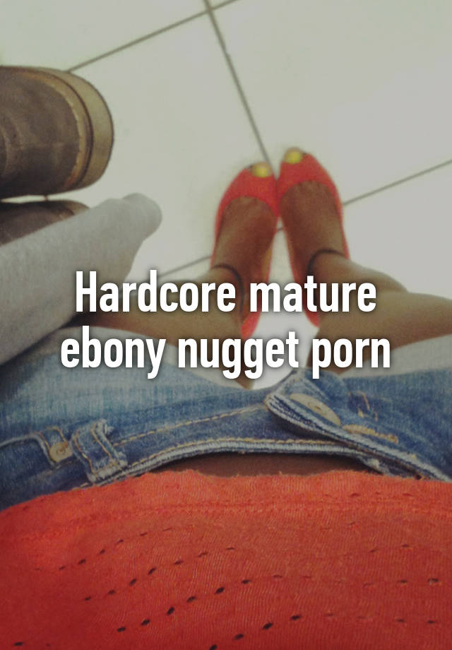 640px x 920px - Hardcore mature ebony nugget porn