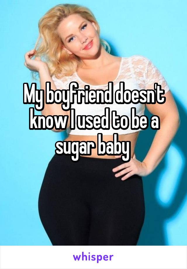 My boyfriend doesn't know I used to be a sugar baby 
