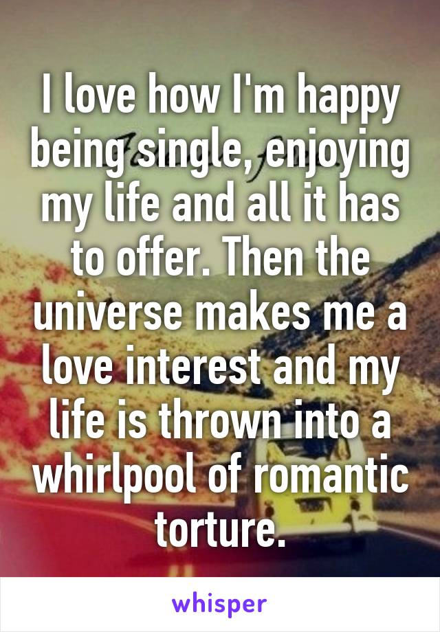 I Love How I M Happy Being Single Enjoying My Life And All It Has To
