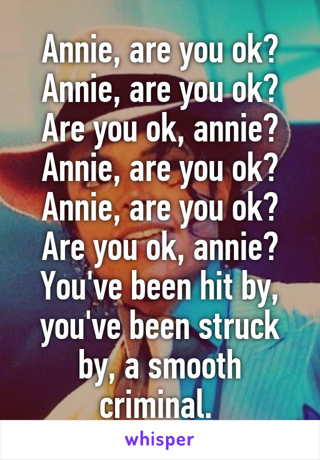 Annie Are You Ok Annie Are You Ok Are You Ok Annie Annie Are You Ok