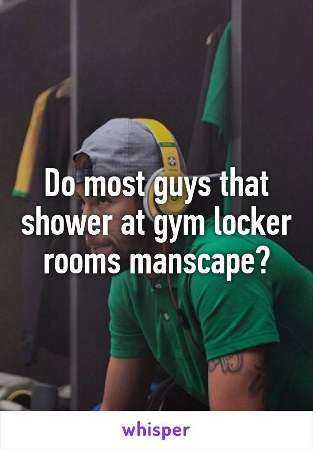 Do Most Guys That Shower At Gym Locker Rooms Manscape