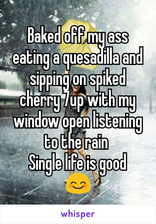 Baked Off My Ass Eating A Quesadilla And Sipping On Spiked Cherry