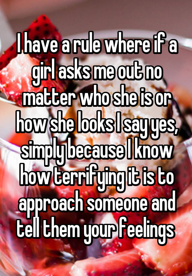 I Have A Rule Where If A Girl Asks Me Out No Matter Who She Is Or How 