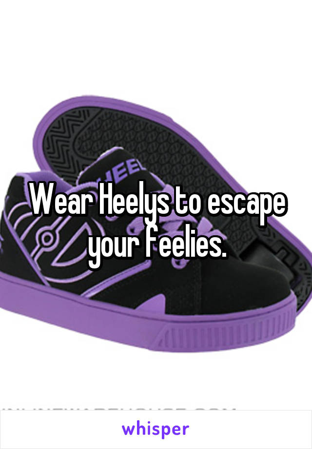 heelys for my feelies