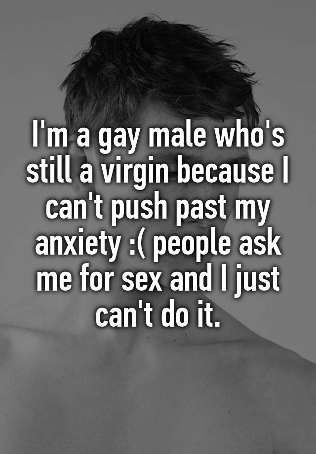 Im A Gay Male Whos Still A Virgin Because I Cant Push Past My Anxiety People Ask Me For 4837