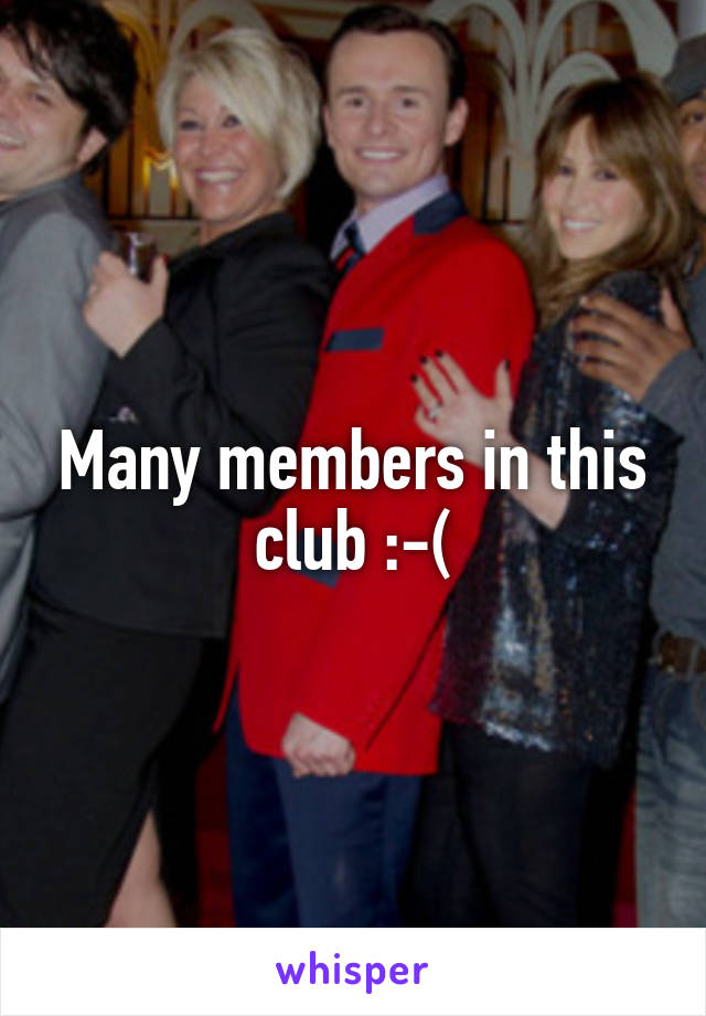Many members in this club :-(