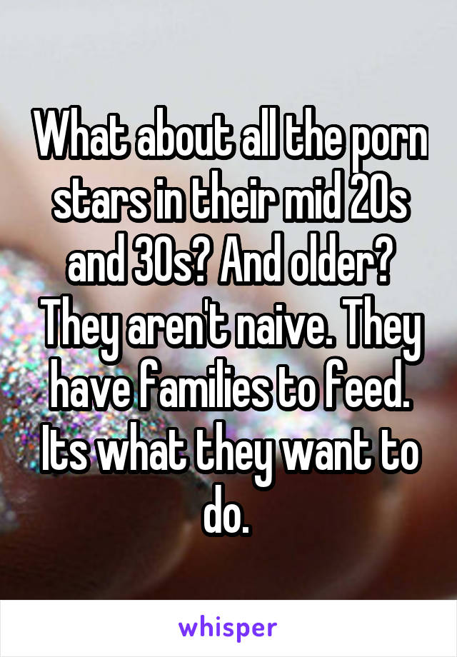 What about all the porn stars in their mid 20s and 30s? And ...