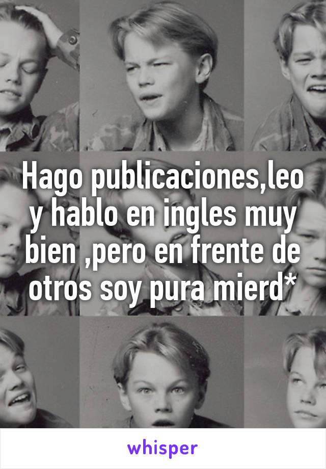 Hago Publicaciones Leo Y Hablo En Ingles Muy Bien Pero En Frente De Otros Soy Pura