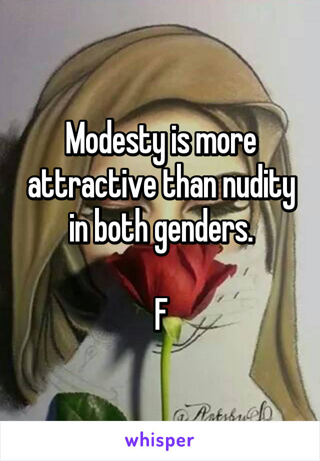 Modesty is more attractive than nudity in both genders.

F