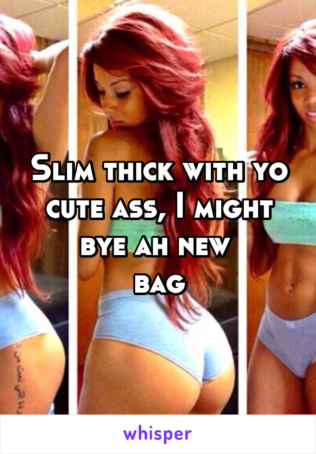 Thick cute slim ass you with Slim Thick