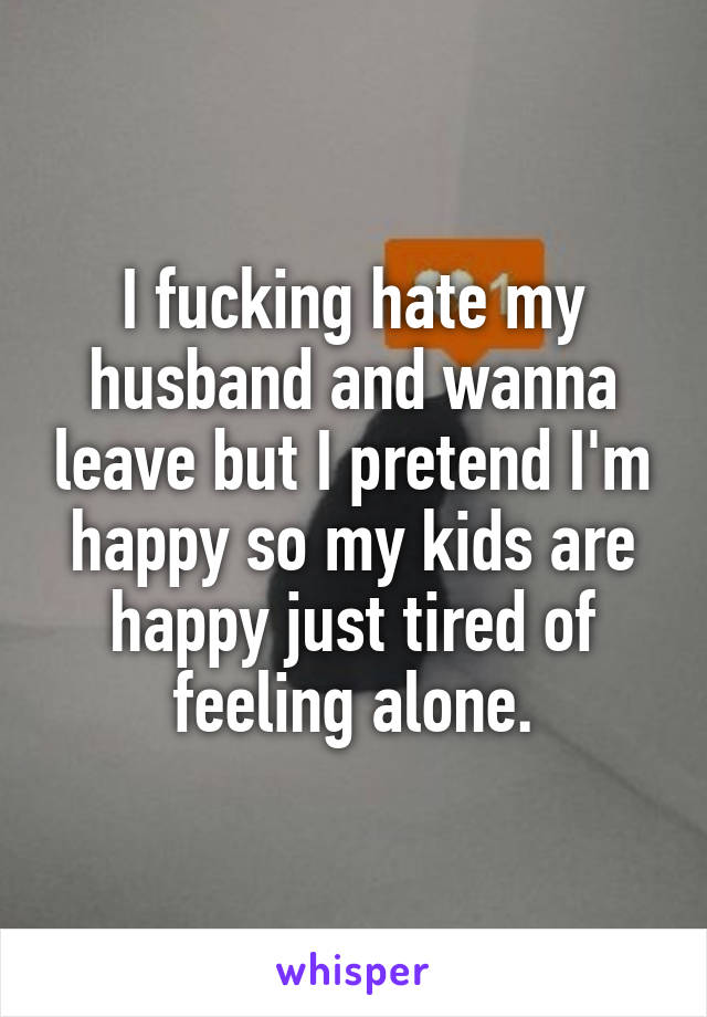 I hate my fucking husband