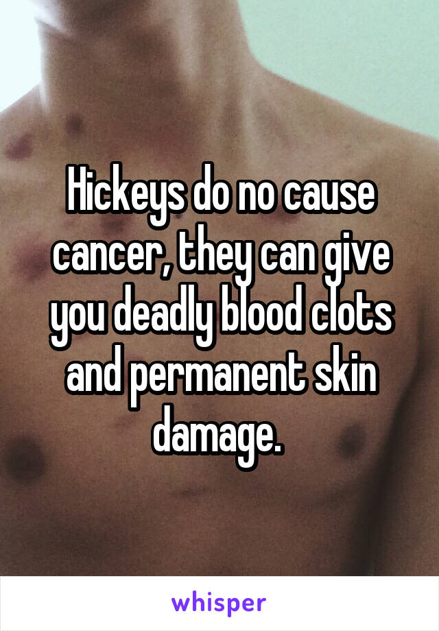 Hickeys Do No Cause Cancer They Can Give You Deadly Blood Clots And Permanent Skin Damage