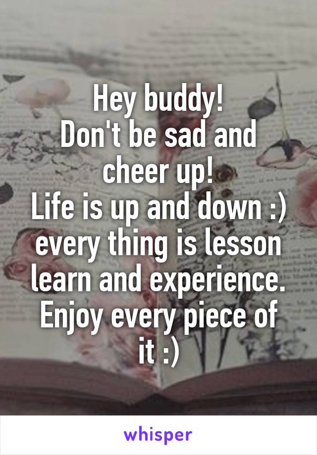 Hey Buddy Don T Be Sad And Cheer Up Life Is Up And Down Every