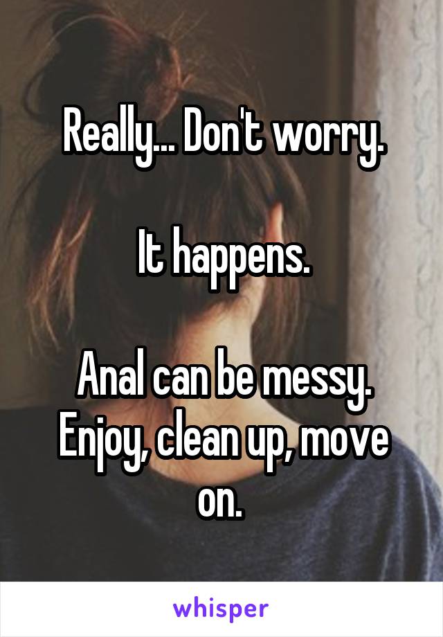 Really... Don't worry.

It happens.

Anal can be messy.
Enjoy, clean up, move on. 
