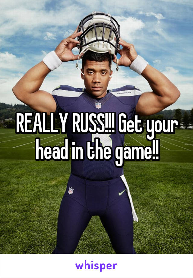 REALLY RUSS!!! Get your head in the game!!