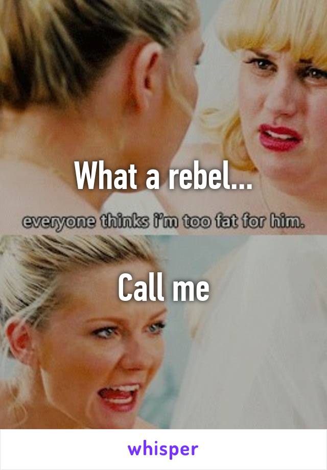 What a rebel...


Call me