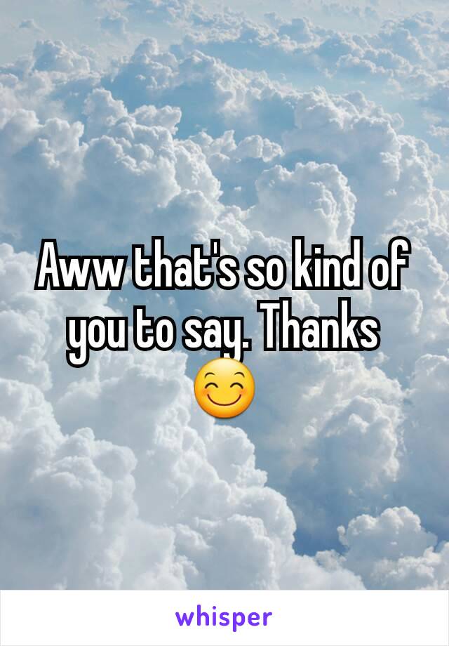 aww-that-s-so-kind-of-you-to-say-thanks