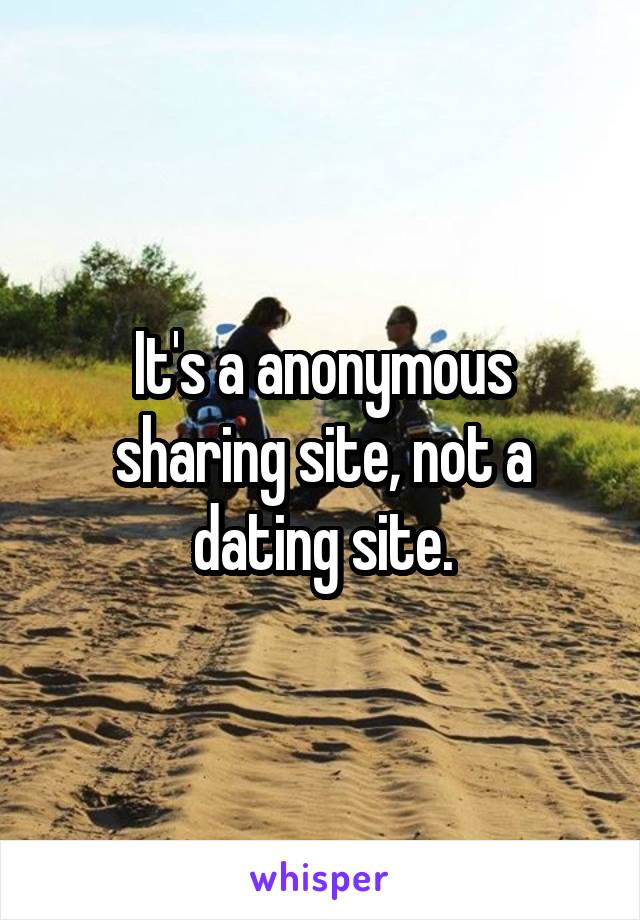 It's a anonymous sharing site, not a dating site.