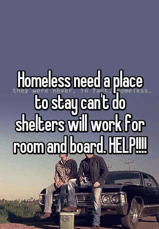 Homeless Need A Place To Stay Can T Do Shelters Will Work