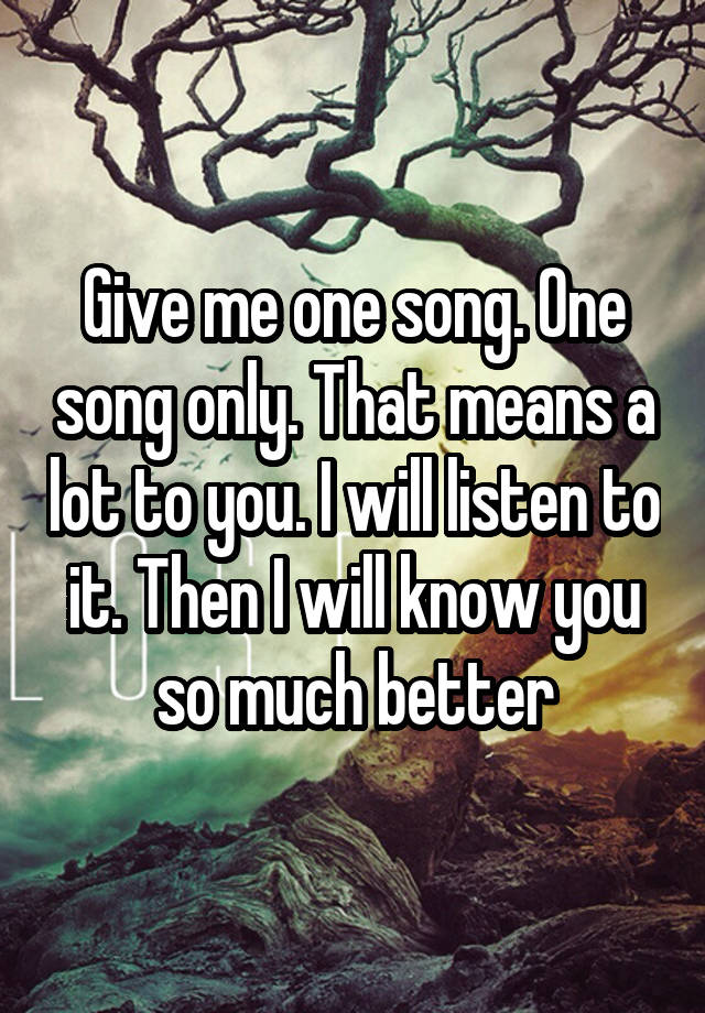 give-me-one-song-one-song-only-that-means-a-lot-to-you-i-will-listen