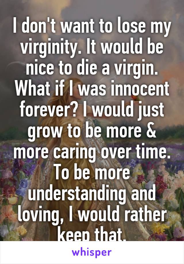 I Don T Want To Lose My Virginity It Would Be Nice To Die A Virgin