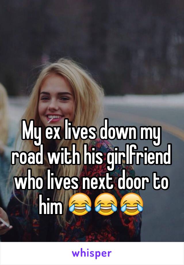 My Ex Lives Down My Road With His Girlfriend Who Lives Next