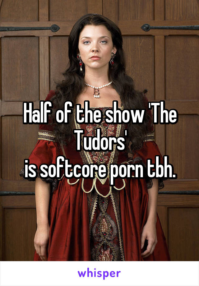 640px x 920px - Half of the show 'The Tudors' is softcore porn tbh.