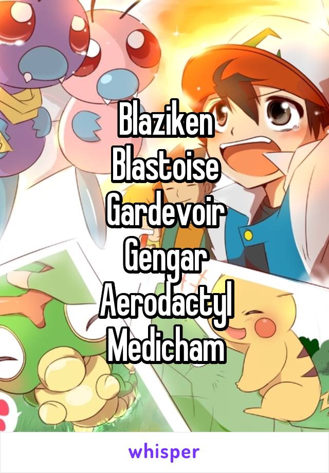 Blaziken Blastoise Gardevoir Gengar Aerodactyl Medicham