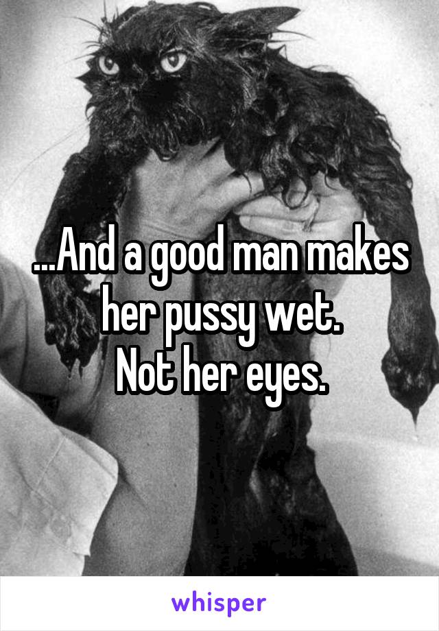 Her pussy eyes her wet not make 
