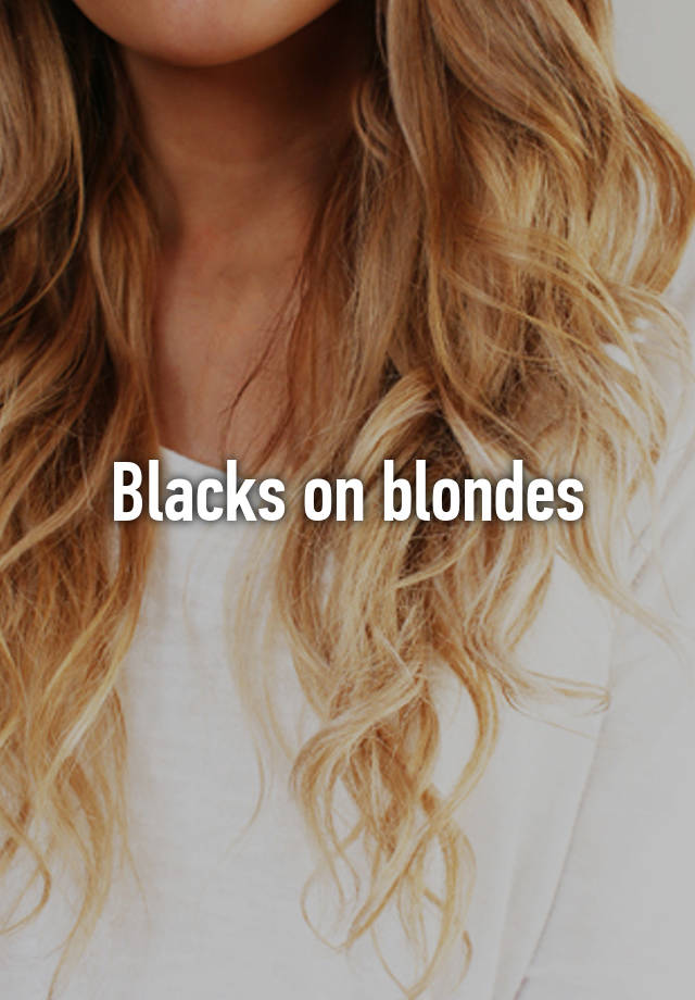 Blondes on blacks