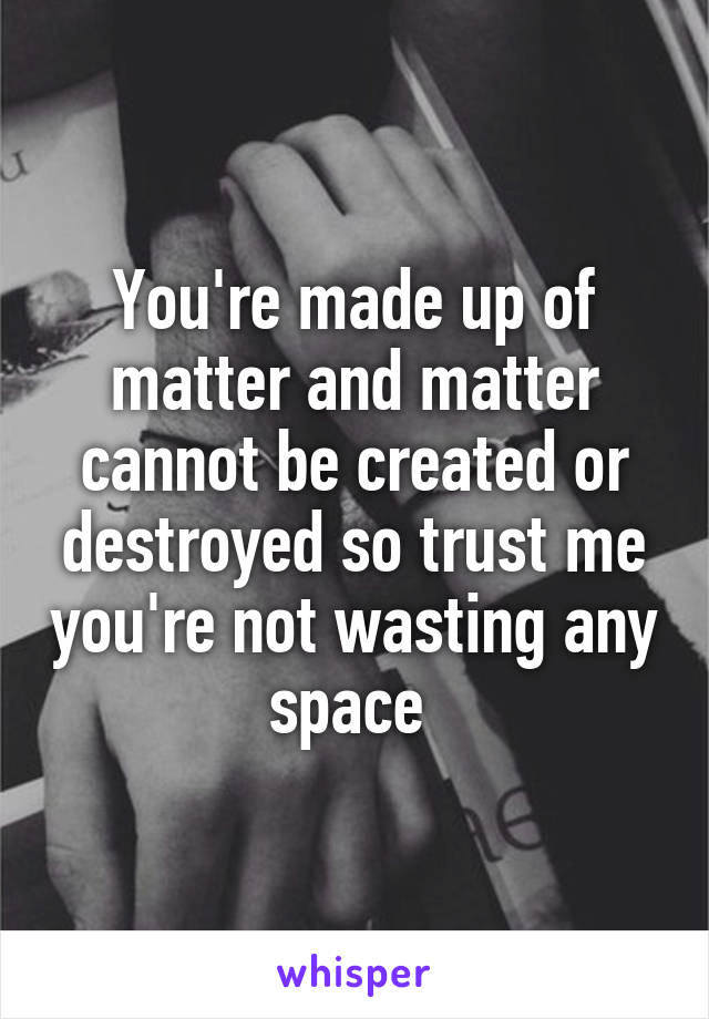 matter cannot be created or destroyed