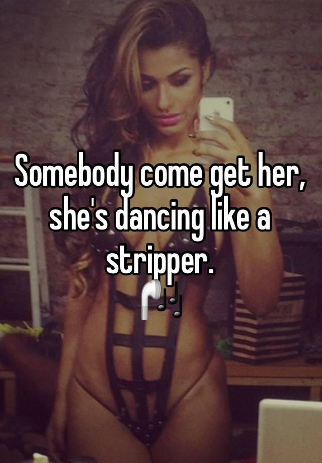 Shes dancing like a stripper