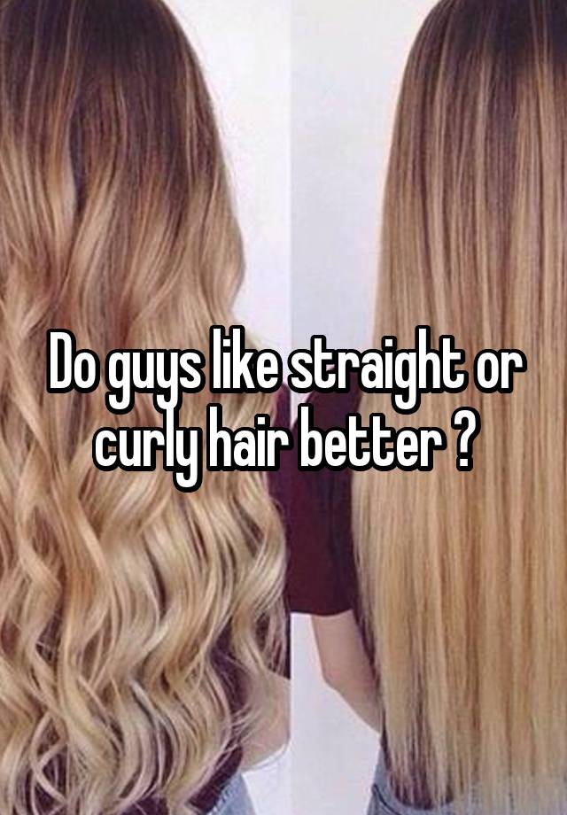 do guys prefer curly hair or straight