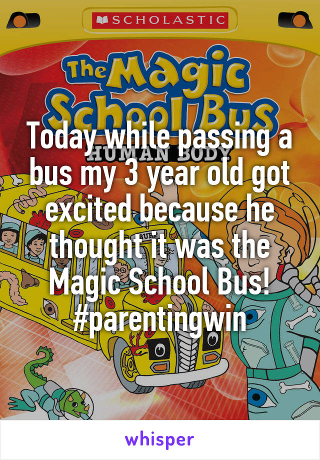Today while passing a bus my 3 year old got excited because he thought it was the Magic School Bus!
#parentingwin