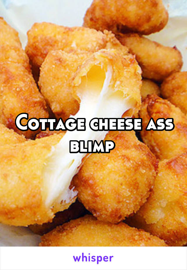 Cottage Cheese Ass Blimp