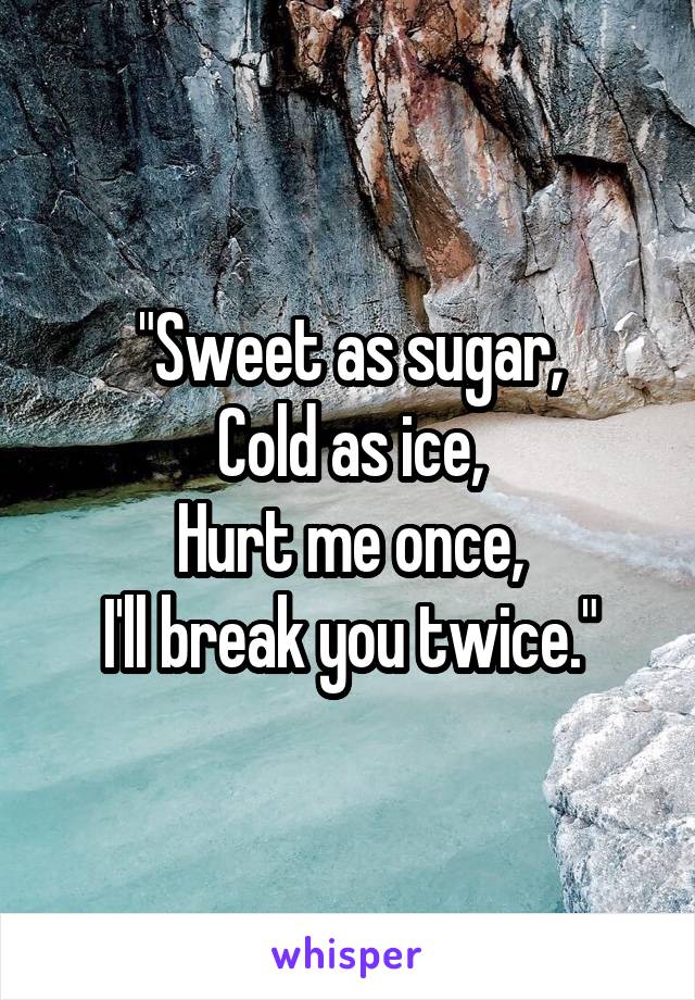 Ice as as sweet cold sugar 