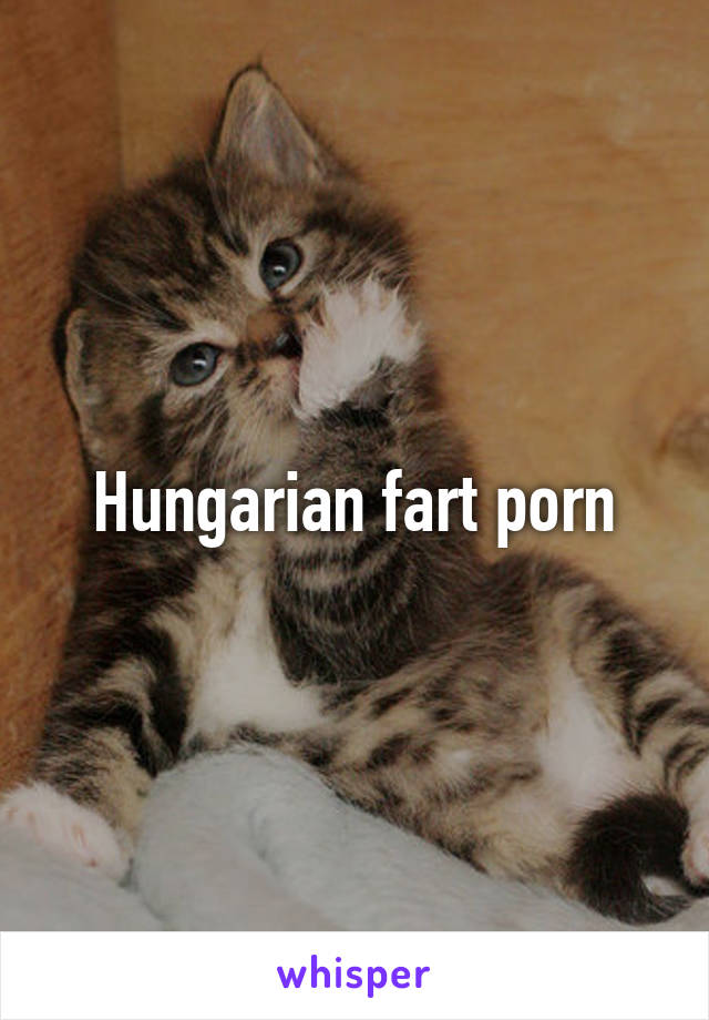 Animal Fart Porn - Hungarian fart porn