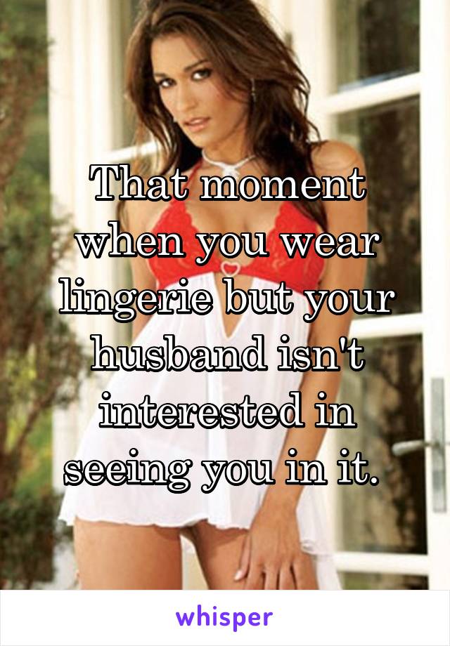 That moment when you wear lingerie but your husband isnt interested photo image