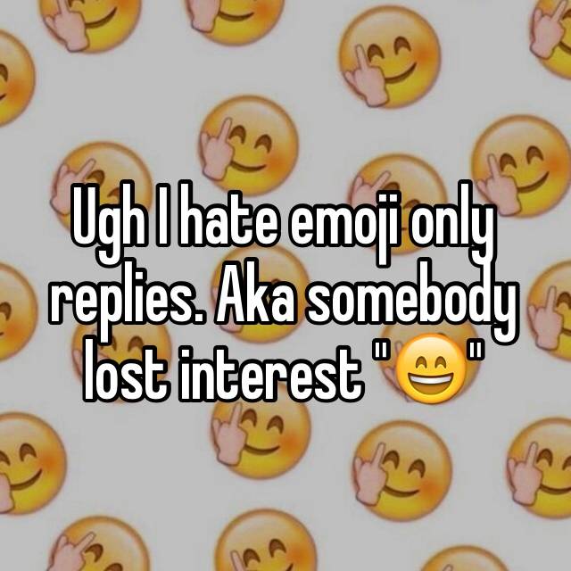 Ugh I Hate Emoji Only Replies Aka Somebody Lost Interest