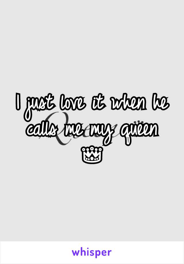 He calls me his queen