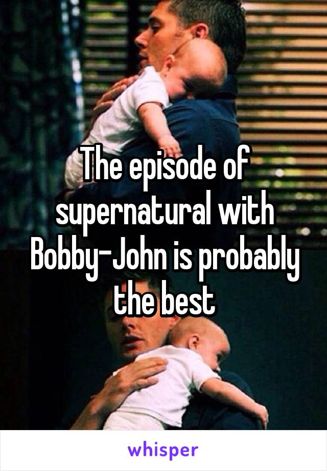The episode of supernatural with Bobby-John is probably the best