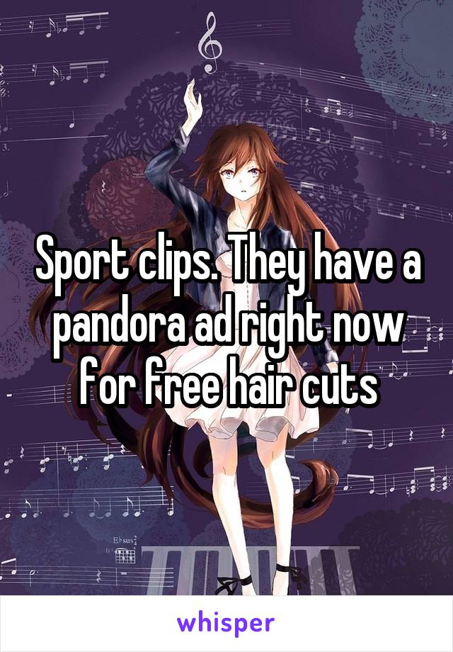 Sport Clips They Have A Pandora Ad Right Now For Free Hair Cuts