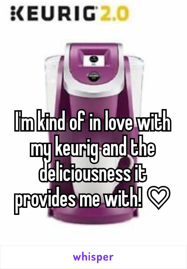 I'm kind of in love with my keurig and the deliciousness it provides me with! ♡