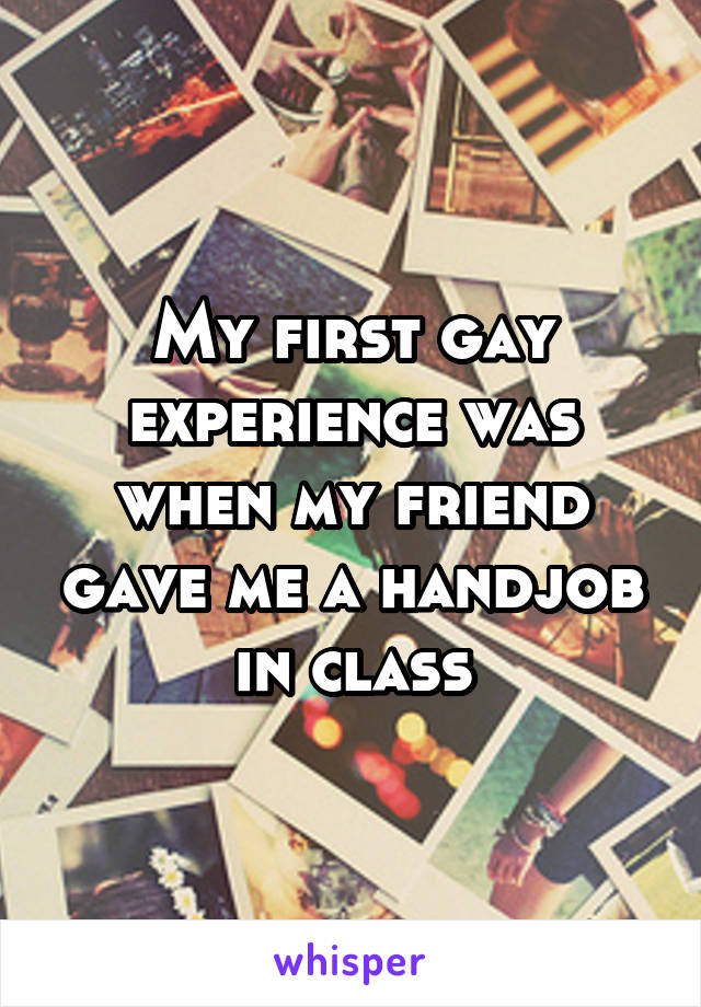 My First Gay Experience Was When My Friend Gave Me A Handjob In