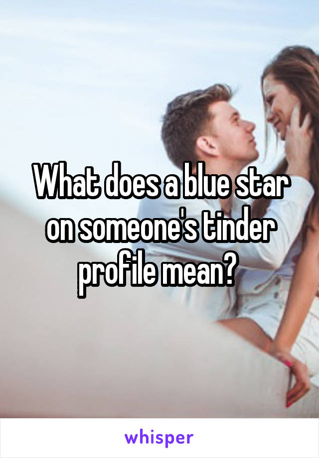 Væk Udråbstegn interview What does a blue star on someone's tinder profile mean?