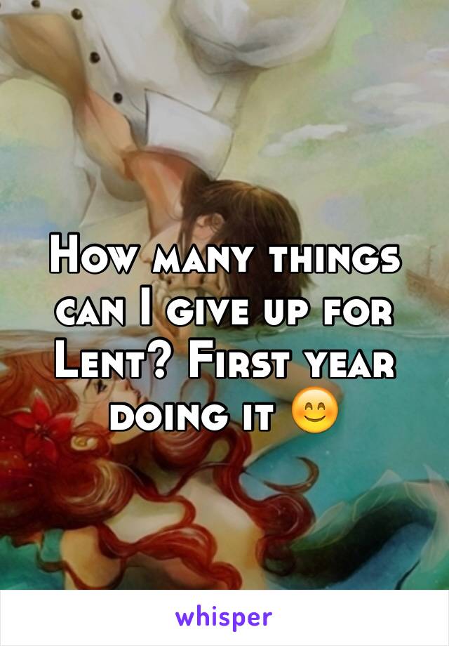 How many things can I give up for Lent? First year doing it 😊