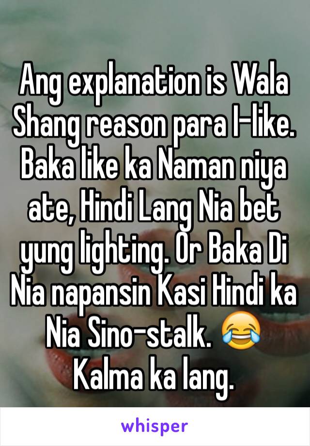 Ang Explanation Is Wala Shang Reason Para I Like Baka Like Ka Naman Niya Ate Hindi