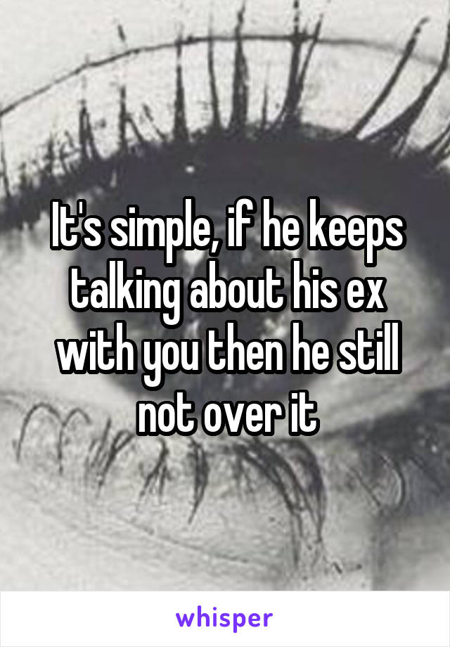 it-s-simple-if-he-keeps-talking-about-his-ex-with-you-then-he-still