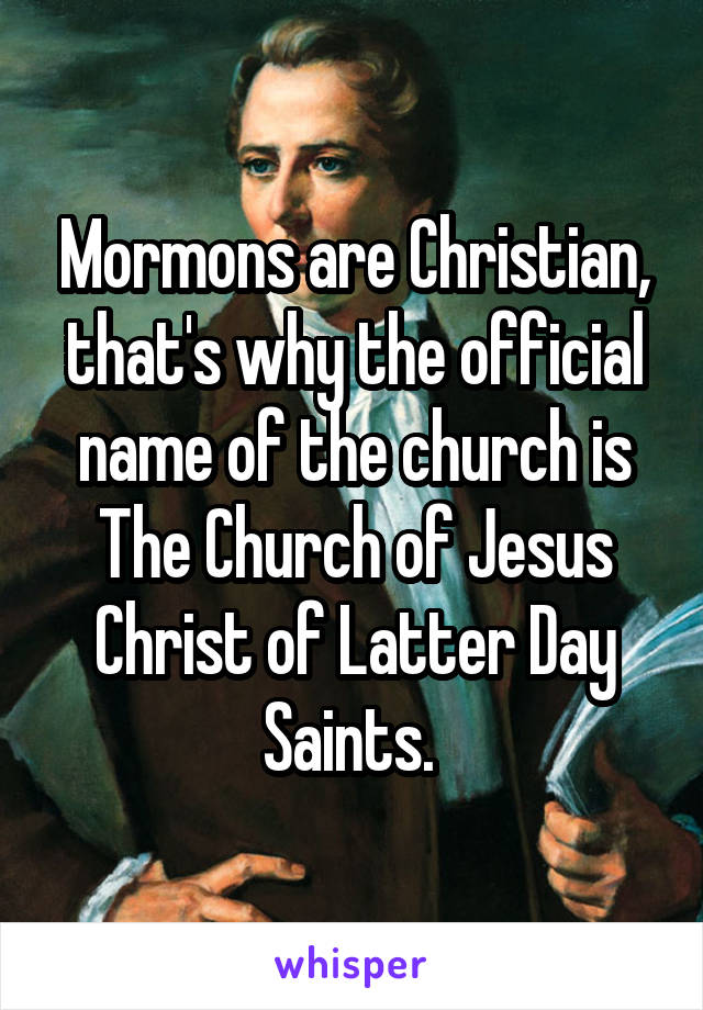 Mormons are Christian, that's why the official name of the church is The Church of Jesus Christ of Latter Day Saints. 