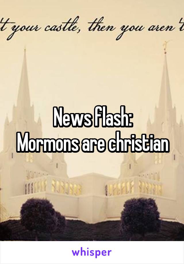 News flash:
Mormons are christian